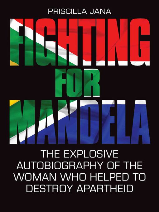 Title details for Fighting For Mandela--The Explosive Autobiography of the Woman Who Helped to Destroy Apartheid by Priscilla Jana - Available